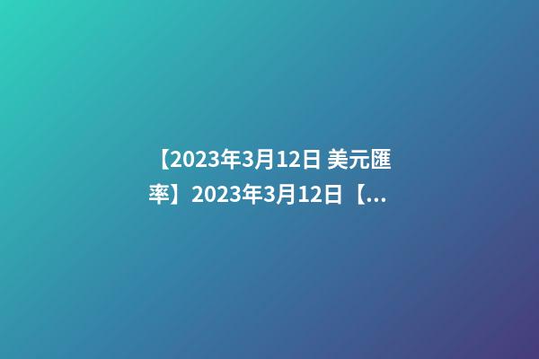【2023年3月12日 美元匯率】2023年3月12日【中華取名網】西安市XXX有限公司簽約-第1張-公司起名-玄機派